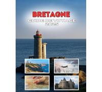 BRETAGNE GUIDE DE VOYAGE 2025: Le voyage qui réécrit votre histoire de voyage