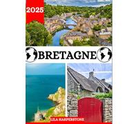 BRETAGNE GUIDE DE VOYAGE 2025: Lieux à visiter, y compris l'adresse et l'emplacement, les festivals, l'hébergement, les plages, la faune et les informations de voyage sur la Bretagne.