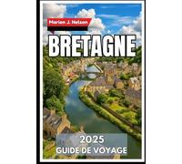 BRETAGNE Guide de voyage 2025: Un voyage côtier à travers le cœur celtique de la France