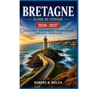 BRETAGNE GUIDE DE VOYAGE 2026-2027: Le compagnon complet pour découvrir des côtes sauvages, des cités médiévales, un héritage celtique et les saveurs du Grand Ouest français