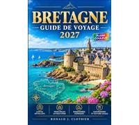 BRETAGNE GUIDE DE VOYAGE 2027: De Saint-Malo à Quimper : Guide du voyageur le long du littoral breton