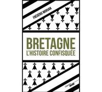 Bretagne, l'histoire confisquée Frédéric Morvan (Auteur)