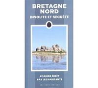 Bretagne Nord insolite et secrète Karine Baudot (Auteur), Nausicaa Coatanéa (Auteur), Nathalie Le Bellec (Auteur), Yannick Sohier (Auteur), Cécile Blachez (Auteur)