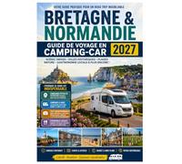 Bretagne & normandie guide de voyage en camping-car 2027: Explorez le Mont-Saint-Michel, Saint-Malo, les plages du Jour J, à travers des road trips ... des paysages côtiers comme un habitant