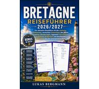 Bretagne Reiseführer 2026/2027: The ultimate travel guide with the most beautiful coastal towns, hidden gems, the best road trips, hikes, regional ... daily itineraries for an unforgettable trip.