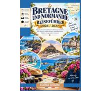 BRETAGNE UND NORMANDIE REISEFÜHRER 2026 / 2027: Klippen, Kopfsteinpflaster & Küstengeschichten: Eine Reise zu wilden Küsten, mittelalterlichen Städten & regionalen Genüssen