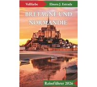 BRETAGNE UND NORMANDIE REISEFÜHRER 2026: Unvergessliche Sehenswürdigkeiten und authentische Erlebnisse an Frankreichs geschichtsträchtigen Küsten
