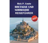 BRETAGNE UND NORMANDIE REISEFÜHRER 2027: Entdecken Sie mittelalterliche Städte, D-Day-Strände, historische Sehenswürdigkeiten, lokale Küche und Küstenabenteuer in Nordfrankreich