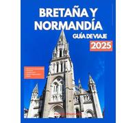 BRETAÑA Y NORMANDÍA GUÍA DE VIAJE 2025