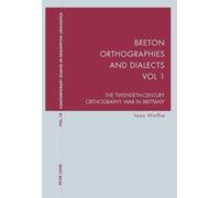 Breton Orthographies and Dialects - Vol. 1: The Twentieth-Century Orthography War in Brittany