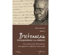 BRETONNEAU CORRESPONDANCE D UN MEDECIN T2: UNE CARRIERE ENTRE OBSERVATIONS, INTERROGATIONS ET REFLEXIONS (1820-1840)