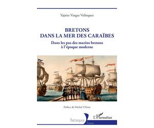 Bretons dans la mer des Caraïbes Dans les pas des marins bretons à l’époque moderne - Yajaira Vargas Velásquez - L'harmattan - broché - Essai