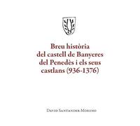 Breu història del castell de Banyeres del Penedès i els seus castlans (936-1376)
