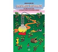 Breuvages bluffants: Lait, bière, vin, thé, café... La véritable histoire de nos boissons préférées