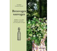 Breuvages sauvages - Pétillants, vins, kéfirs, infusions, smoothies ... avec des plantes sauvages - Géraldine Lemaître Renault - Eugen Ulmer Eds - relié - Guide