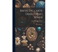 Breve Dell'arte Degli Orafi Senesi: Testo Di Lingua