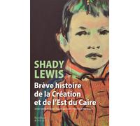 Shady Lewis – Brève histoire de la Création et de l'Est du Caire – Trad. Sophie Pommier & May Rostom