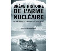 Brève histoire de l'arme nucléaire. Entre prolifération et désarmement - Jean-Paul Chagnollaud - Ellipses - broché - Essai