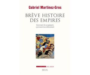 Brève Histoire des empires Comment ils surgissent, comment ils s'effondrent - Gabriel Martinez-Gros - Seuil - broché - Essai