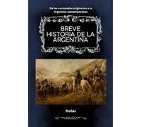 Breve historia de la Argentina: De las sociedades originarias a la Argentina contemporánea