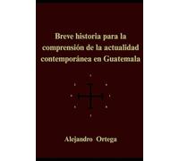 Breve historia para la comprensión de la actualidad contemporánea en Guatemala