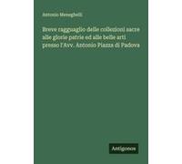 Breve Ragguaglio Delle Collezioni Sacre Alle Glorie Patrie Ed Alle Belle Arti Presso L'avv. Antonio Piazza Di Padova