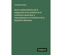 Breve reseña histórica de la emigración de los pueblos en el continente americano y especialmente en el territorio de la República Mexicana