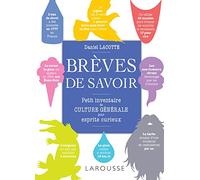 Brèves de savoir, petit inventaire de culture générale pour esprits curieux Petit inventaire de culture pour esprits curieux - Daniel Lacotte - Larousse - broché - Essai