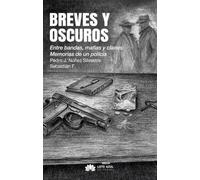 Breves y oscuros: Entre bandas, mafias y clanes: Memorias de un policía