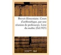Brevet élémentaire. Cours d'arithmétique, par une réunion de professeurs. Livre du maître Collectif (Auteur)