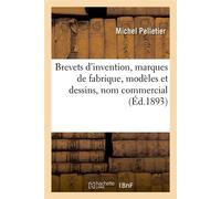 Brevets d'invention, marques de fabrique, modèles et dessins, nom commercial (Éd.1893) - Michel Pelletier - Hachette Bnf - broché - Livre