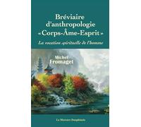 Bréviaire D'anthropologie Corps-Âme-Esprit - La Vocation Spirituelle De L'homme