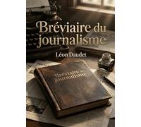 Bréviaire du journalisme: Une plongée dans le journalisme parisien d'avant guerre avec Léon Daudet, figure de l'Action Française.