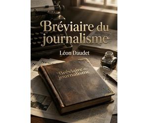 Bréviaire du journalisme: Une plongée dans le journalisme parisien d'avant guerre avec Léon Daudet, figure de l'Action Française.