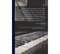 Breviarium Musicum, Oder Kurtzer Begriff Wie Ein Knabe Leicht Und Bald Zur Singe-Kunst Gelangen Und Die Nöthigsten Dinge Darzu Kürtzlich Gegreissen Und Erlernen Kan