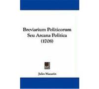 Breviarium Politicorum Seu Arcana Politica (1708) Mazarin, Jules (Auteur)