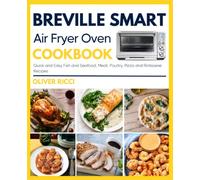 Breville Smart Air Fryer Oven Cookbook: Quick and Easy Fish and Seafood, Meat, Poultry, Pizza and Rotisserie Recipes