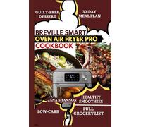 BREVILLE SMART OVEN AIR FRYER PRO COOKBOOK: Easy & Delicious, Healthy Low-Fat High-Protein Air Fryer Recipes Cookbook for Beginners & Busy Families [Air Fry, Roast, Bake & Toast Quick Homemade Meals]