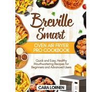 Breville Smart Oven Air Fryer Pro Cookbook: Quick and Easy, Healthy Mouthwatering Recipes for Beginners and Advanced Users