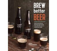 Brew Better Beer: Learn (and Break) the Rules for Making IPAs, Sours, Pilsners, Stouts, and More.