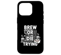Brew Or Die Trying Funny Coffee Lover Barista Design Coque pour iPhone 16 Pro