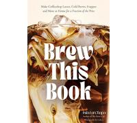 Brew This Book Make Coffee Shop Lattes, Cold Brews, Frappes and More at Home for a Fraction of the Price - Asia Lui Chapa - Page Street Publishing - ebook (ePub) - Livre