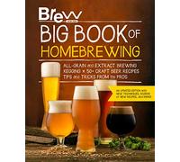 Brew Your Own Big Book of Homebrewing: All-grain and Extract Brewing Kegging* 50+ Craft Beer Recipes Tips and Tricks from the Pros