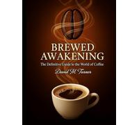 Brewed Awakening: The Definitive Guide to the World of Coffee