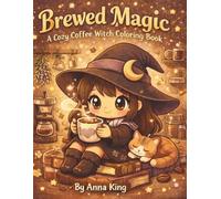 Brewed Magic: A Cozy Coffee Witch Coloring Book: 50 Cute & Cozy Coffee Witch Scenes for Relaxation, Stress Relief & Creative Fun