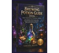Brewing Potion Guide 2026: The Unofficial Strategy Guide: Master Ingredients, Unlock Rare Recipes, Build Automated Production Systems, Maximize ... Hidden Mechanics Like an Expert Brewer