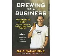 Brewing Up a Business: Adventures in Beer from the Founder of Dogfish Head Craft Brewery