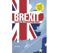 Brexit - What the Hell Happens Now?: A Quick Guide to Britain's Biggest Issue