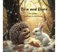 Bria and Elora: The Hidden Treasure in the Forest: A Children's Fall and winter Storybook about a Hedgehog, a Rabbit, and a Forest Full of Mysteries