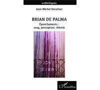 Brian De Palma Epanchements : sang, perception, théorie - Jean-Michel Durafour - L'harmattan - broché - Essai
